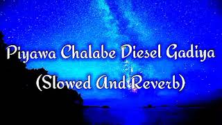 Piyawa Chalabe Diesel Gadiya Slowed And Reverb [upl. by Ailugram]